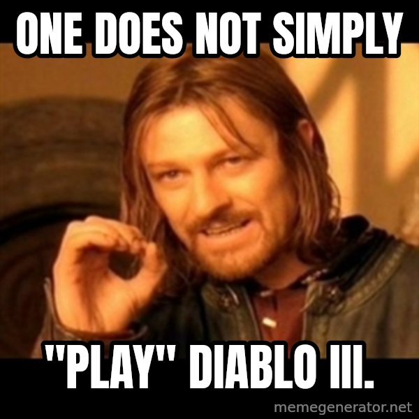 Does not simply walk into mordor Boromir  meme: one does not simply / "play" diablo III.