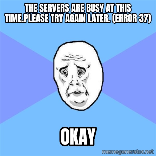 Okay Guy meme: The servers are busy at this time.Please try again later. (Error 37) / Okay