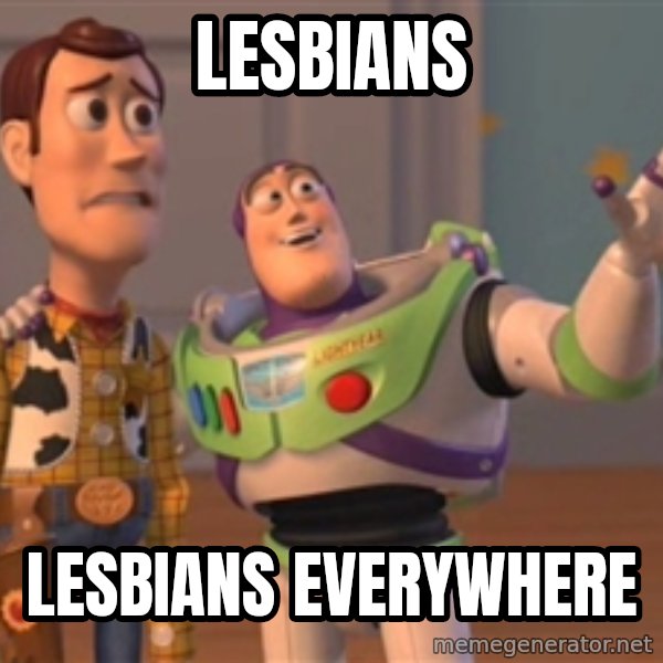 Tseverywhere meme: Lesbians / Lesbians everywhere