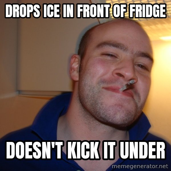 Good Guy Greg meme: drops ice in front of fridge / doesn't kick it under