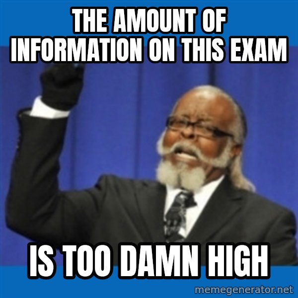 Too damn high meme: The amount of information on this exam / is too damn high