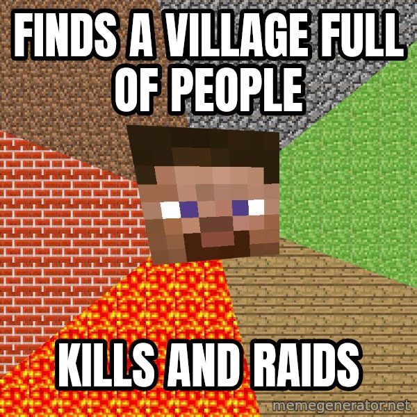 Minecraft Guy meme: Finds a village full of people / kills and raids