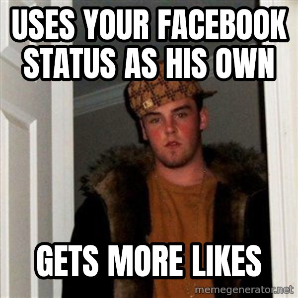 Scumbag Steve meme: Uses your Facebook status as his own / Gets more likes
