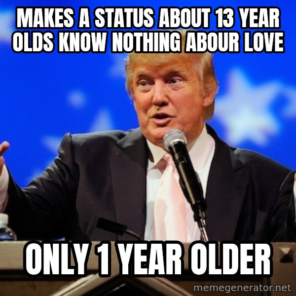 Annoying Facebook Girl meme: makes a status about 13 year olds know nothing abour love / only 1 year older