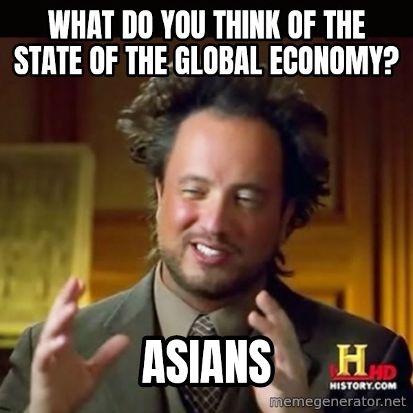 History guy meme: what do you think of the state of the global economy? / asians