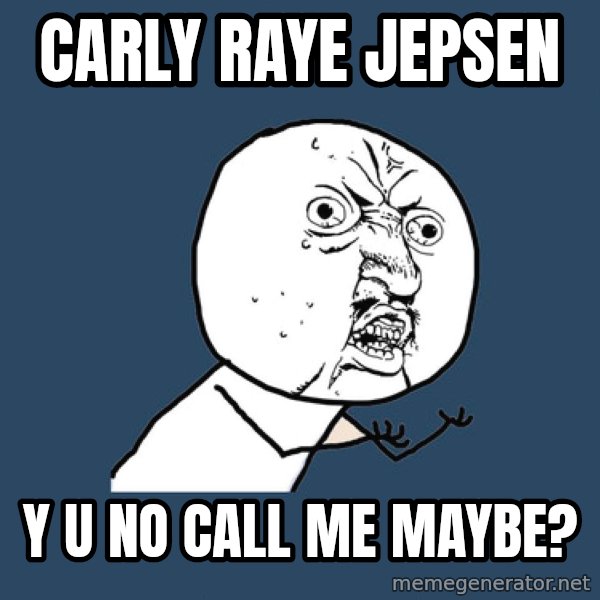Y U No meme: Carly raye jepsen / y u no call me maybe?