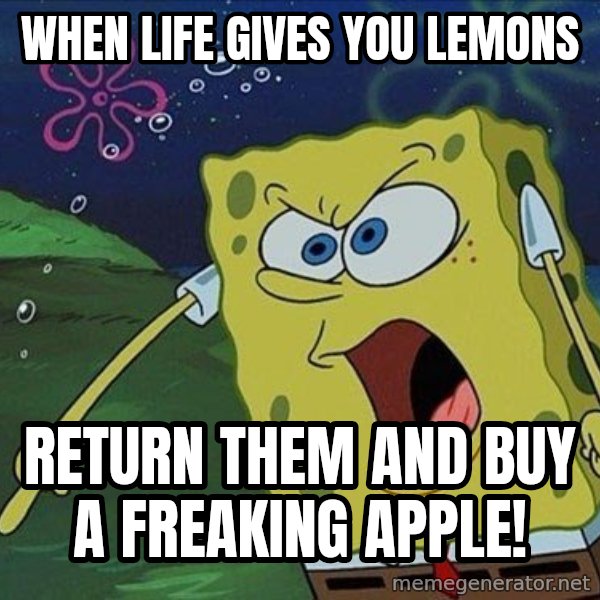 Spongebob Rage meme: When life gives you lemons / Return them and buy a freaking apple!