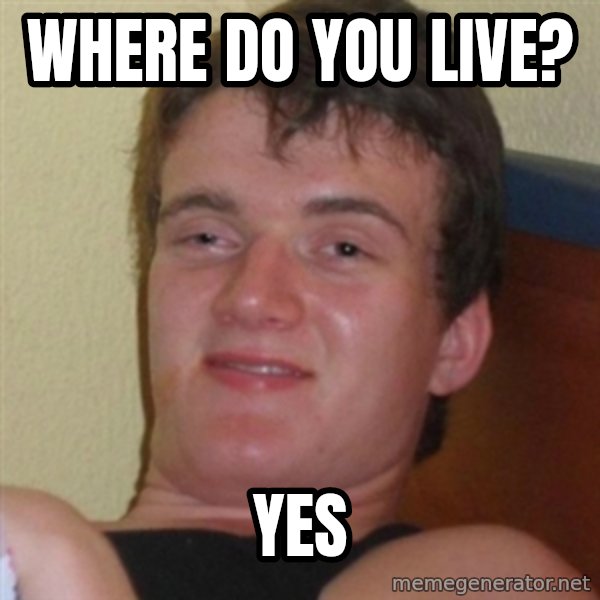 Really highguy meme: WHEre do you live? / YES
