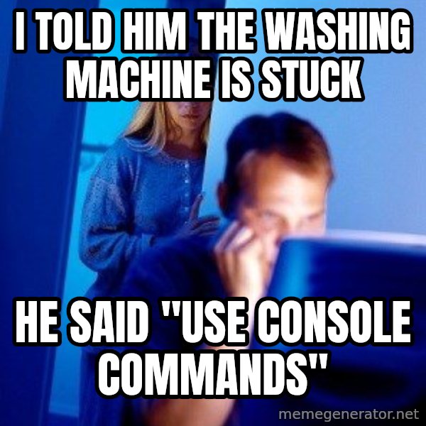 Internet Husband meme: I told him the washing machine is stuck / he said "use console commands"