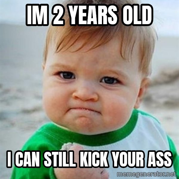 Victory Baby meme: im 2 years old / i can still kick your ass