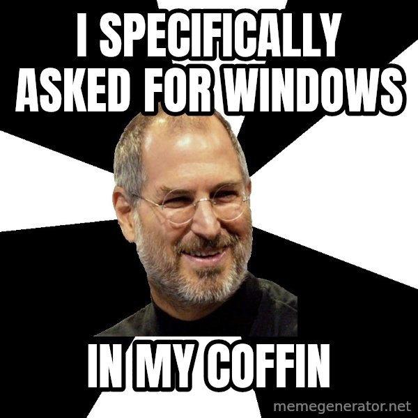 Steve Jobs Says meme: I specifically asked for windows / in my coffin