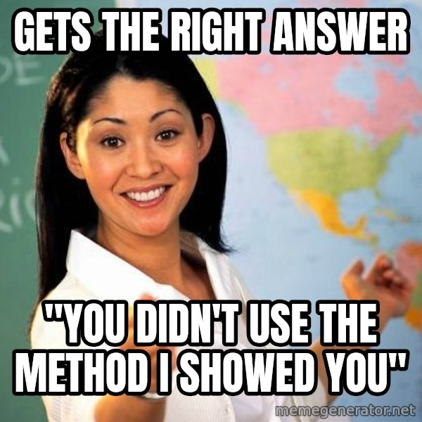 Unhelpful High School Teacher meme: Gets the right answer / "you didn't use the method i showed you"