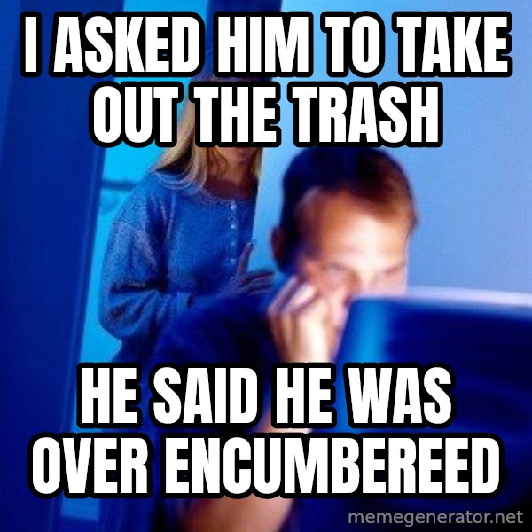 Internet Husband meme: I asked him to take out the trash / He said he was over encumbereed