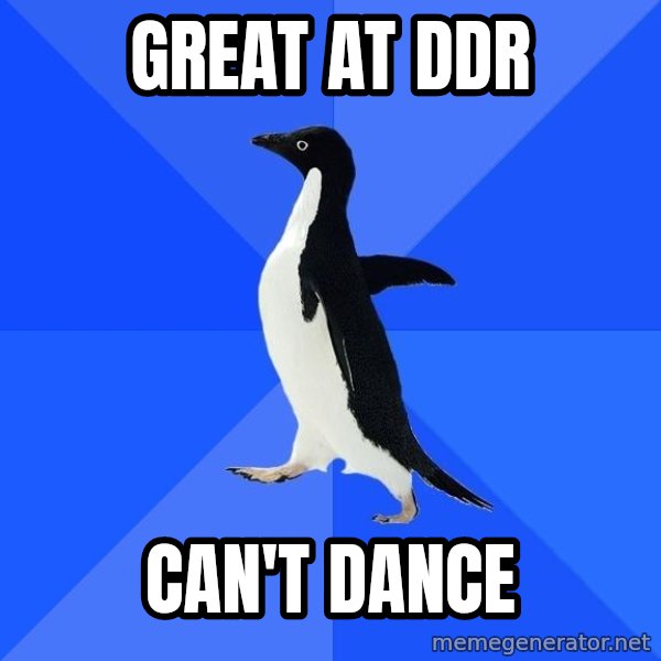 Socially Awkward Penguin meme: Great at DDR / Can't DAnce