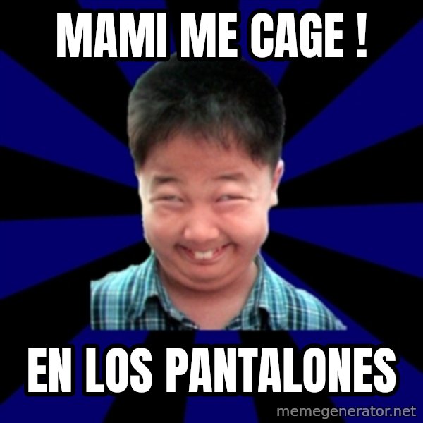 Forever Pendejo Meme meme: mami Me cage ! / en los pantalones