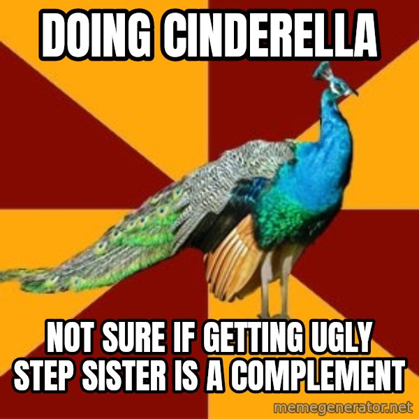 Thespian Peacock meme: Doing cinderella / not sure if getting ugly step sister is a complement