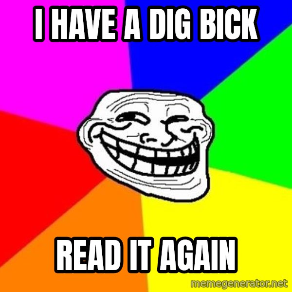 Trollface meme: i have a dig bick / Read it again