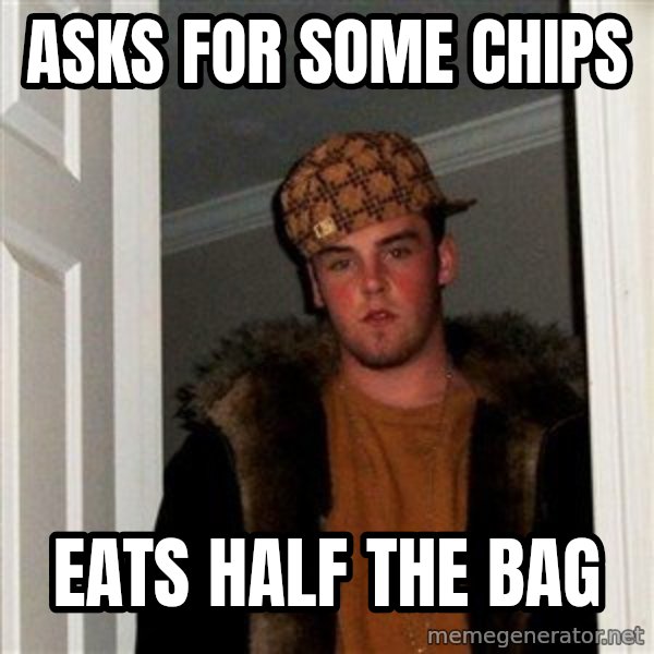 Scumbag Steve meme: asks for some chips / eats half the bag