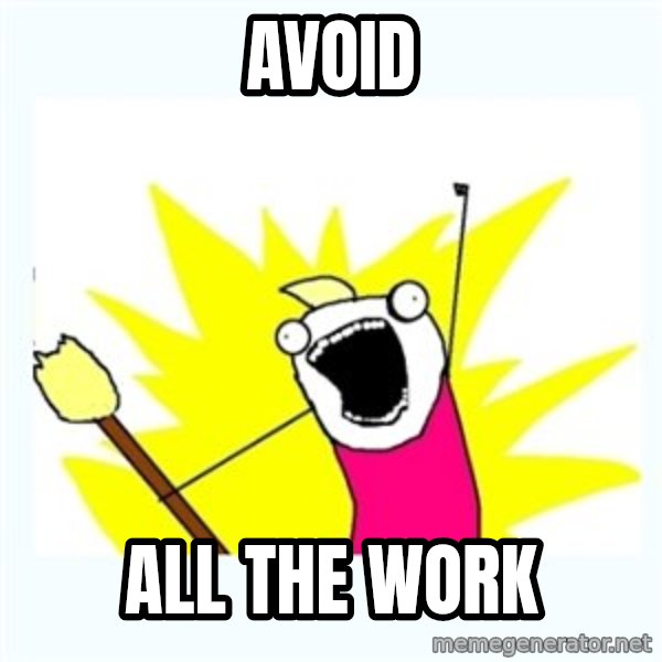 X ALL THE THINGS meme: avoid / all the work