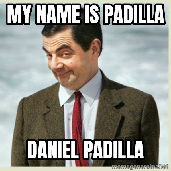 MR bean meme: MY NAME IS PADILLA / DANIEL PADILLA