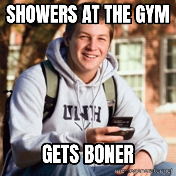 College Freshman meme: Showers at the gym / Gets boner