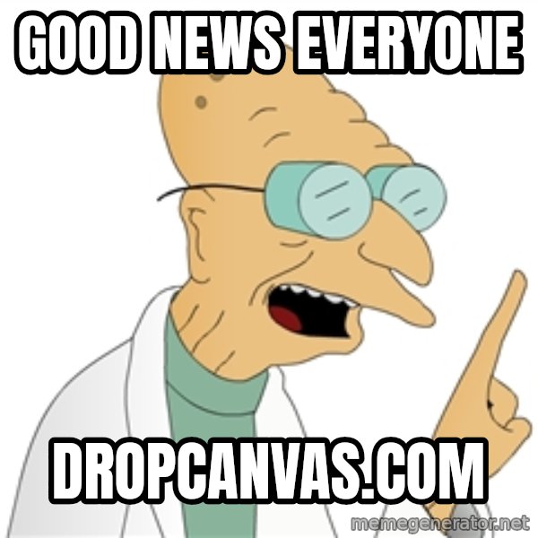 Good News Everyone meme: gOOD NEWS EVERYONE / DROPCANVAS.COM