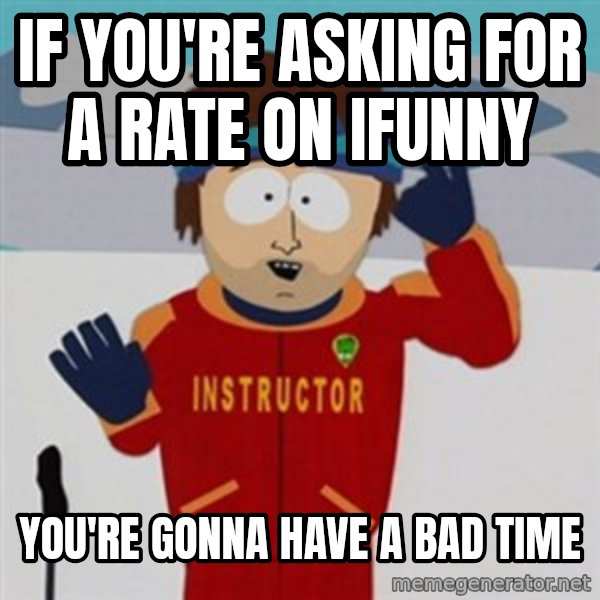 SouthPark Bad Time meme meme: IF YOU'RE ASKING FOR A RATE ON IFUNNY / You're goNna have a bad time