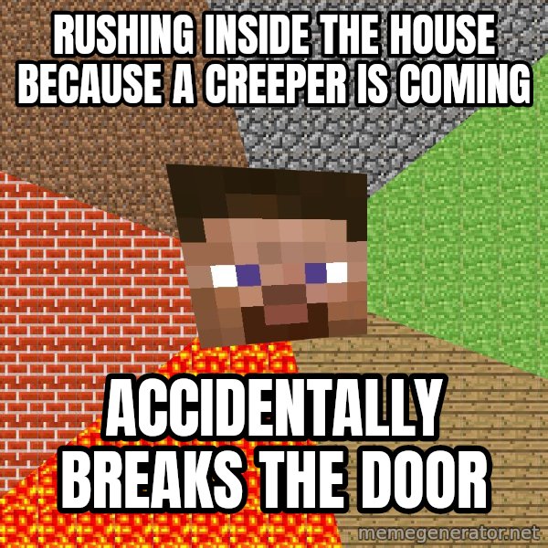 Minecraft Guy meme: rushing inside the house because a creeper is coming / acCidentalLy  breaks the door
