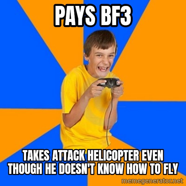 Annoying Gamer Kid meme: Pays BF3 / Takes attack helicopter even though he doesn't know how to fly