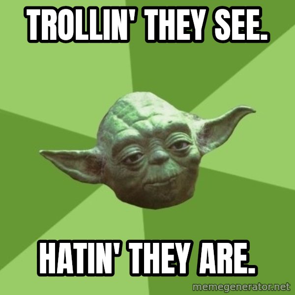 Advice Yoda Gives meme: Trollin' they see. / Hatin' they are.