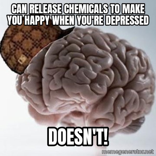 Scumbag Brain meme: CAN RELEASE CHEMICALS TO MAKE YOU HAPPY WHEN YOU'RE DEPRESSED / DOESN'T!