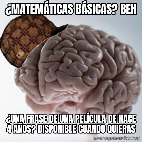 Scumbag Brain meme: ¿Matemáticas básicas? beh / ¿una frase de una película de hace 4 años? disponible cuando quieras