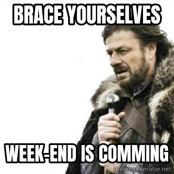Prepare yourself meme: brace yourselves / week-end is comming