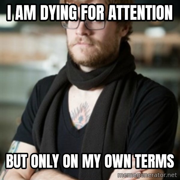 hipster Barista meme: i am dying for attention / but only on my own terms