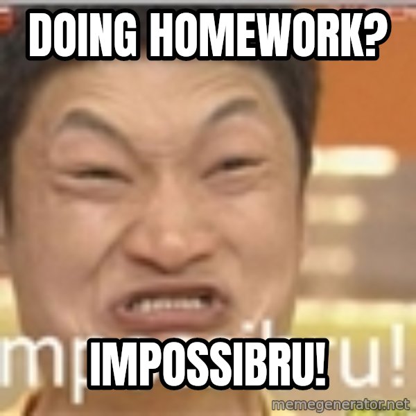 Impossibru Guy meme: DOING HOMEWORK? / IMPOSSIBRU!