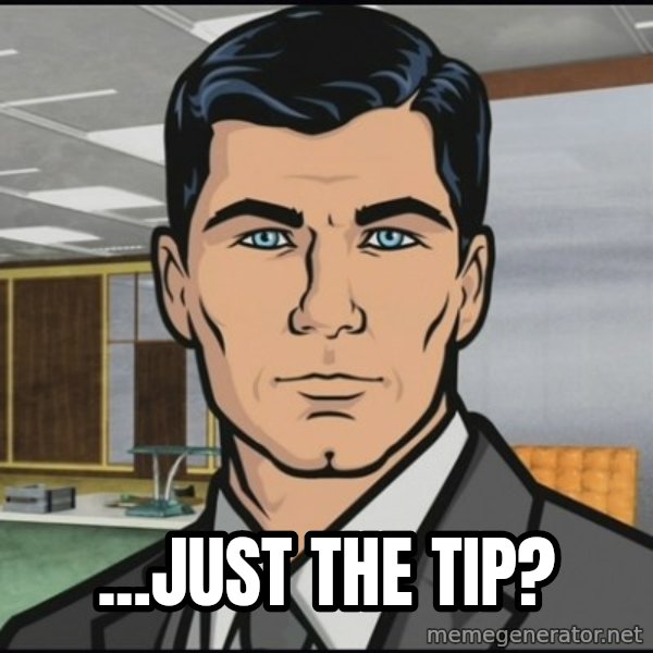 Archer meme: ...Just the tip?