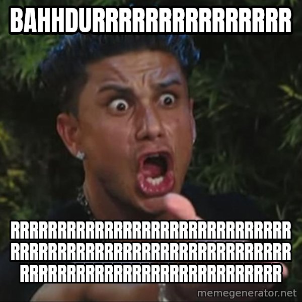 Pauly D meme: BAHHDURRRRRRRRRRRRRRR / rrrrrrrrrrrrrrrrrrrrrrrrrrrrrrrrrrrrrrrrrrrrrrrrrrrrrrrrrrrrrrrrrrrrrrrrrrrrrrrrrrrrrrrr