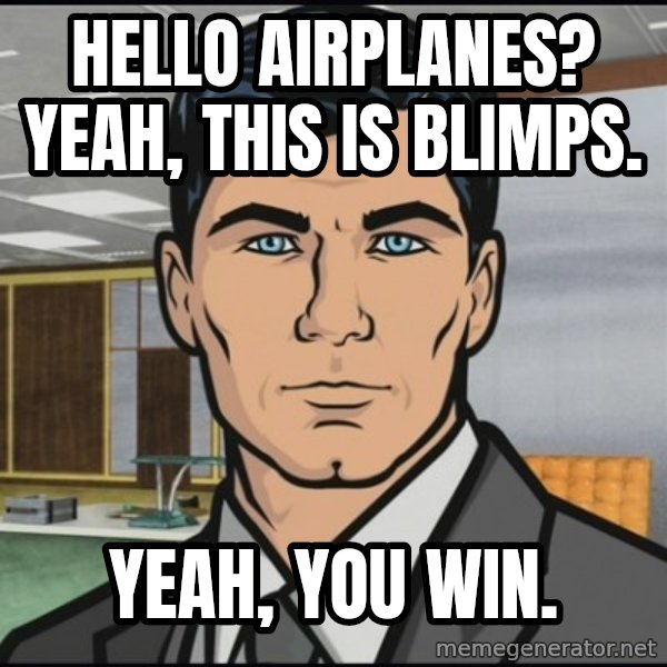 Archer meme: hello airplanes? yeah, this is blimps. / Yeah, you win.