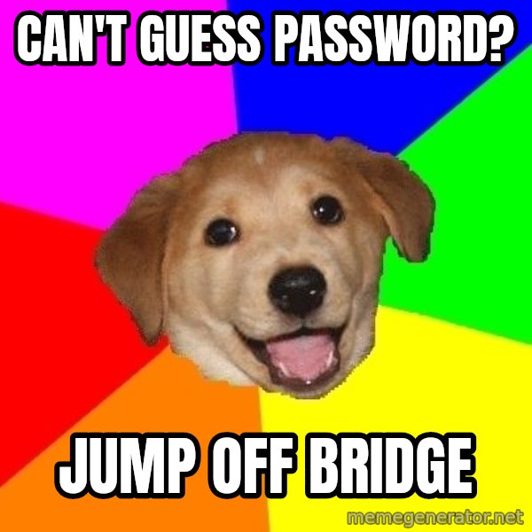 Advice Dog meme: can't guess password? / jump off bridge