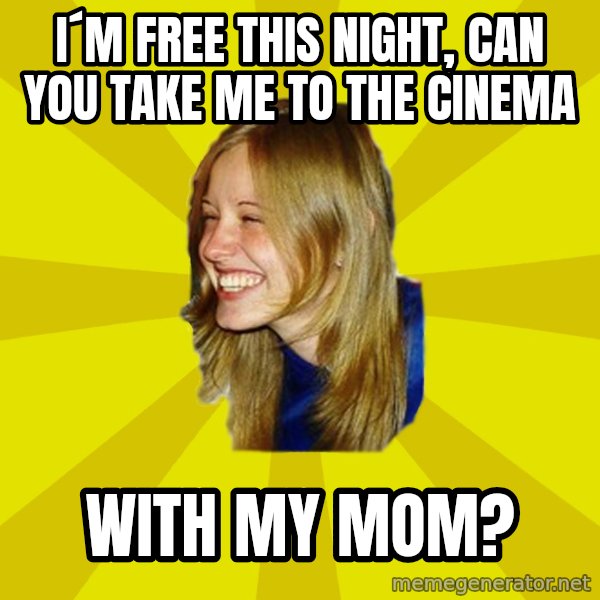 Trologirl meme: i´m free this night, can you take me to the cinema / with my mom?