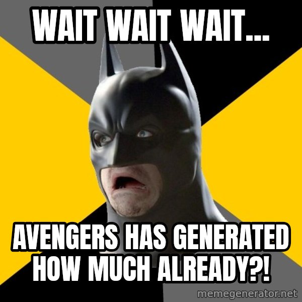 Bad Factman meme: Wait wait wait... / Avengers has generated HOW much already?!
