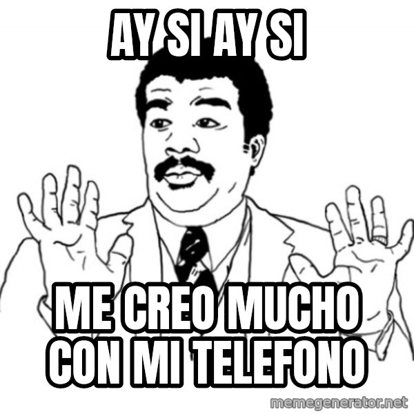 AY SI meme: Ay si ay si / Me creo mucho con mi telefono