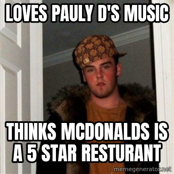 Scumbag Steve meme: loves pauly d's music / thinks mcdonalds is a 5 star resturant