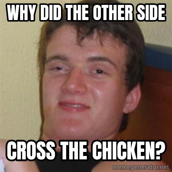 Really highguy meme: Why did the other side / Cross the chicken?