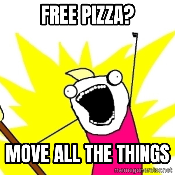 X ALL THE THINGS meme: free pizza? / move all the things