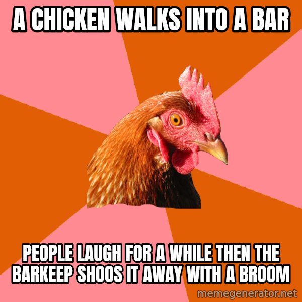 Anti Joke Chicken meme: A chicken walks into a bar / people laugh for a while then the barkeep shoos it away with a broom