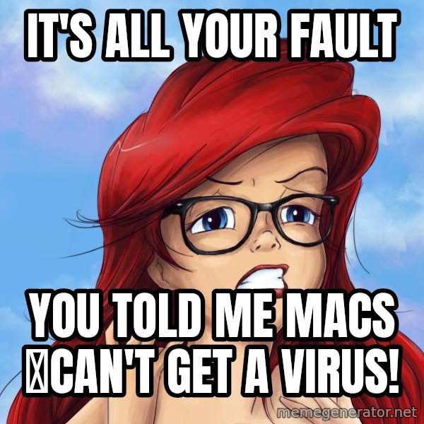 Hipster Ariel meme: it's all your fault / you told me macs can't get a virus!