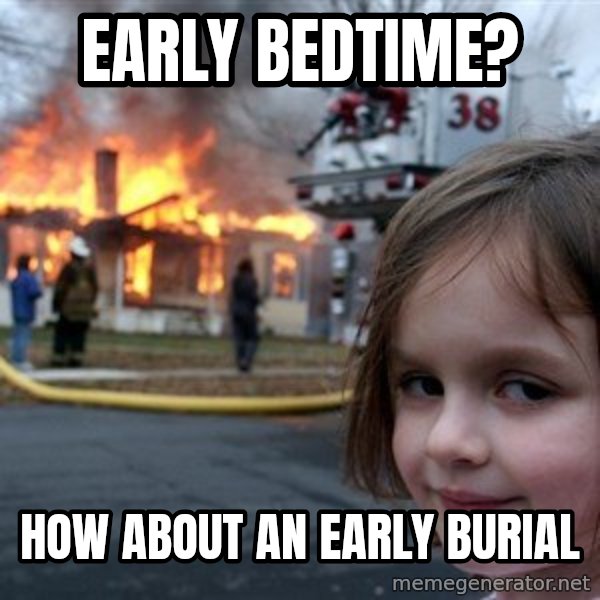 Disaster Girl meme: early bedtime? / how about an early burial