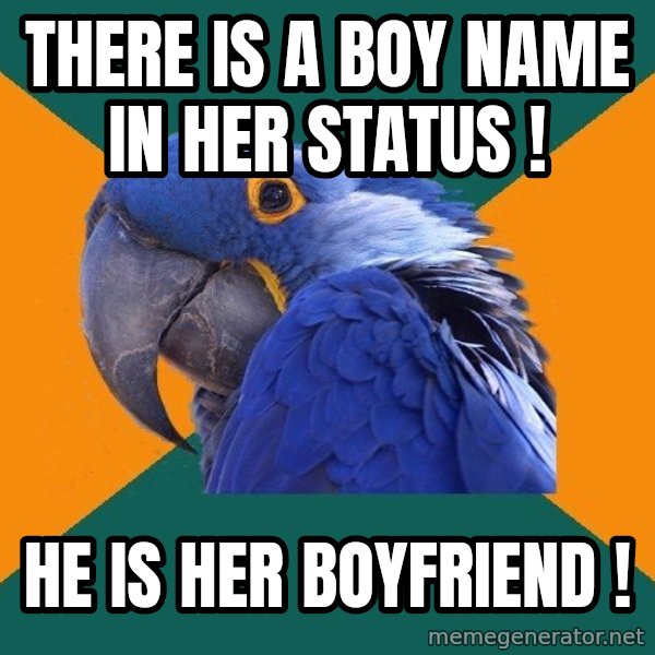 Paranoid Parrot meme: there is a boy name in her status ! / he is her boyfriend !