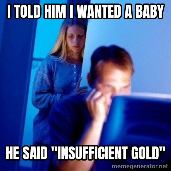 Internet Husband meme: i told him i wanted a baby / he said "insufficient gold"